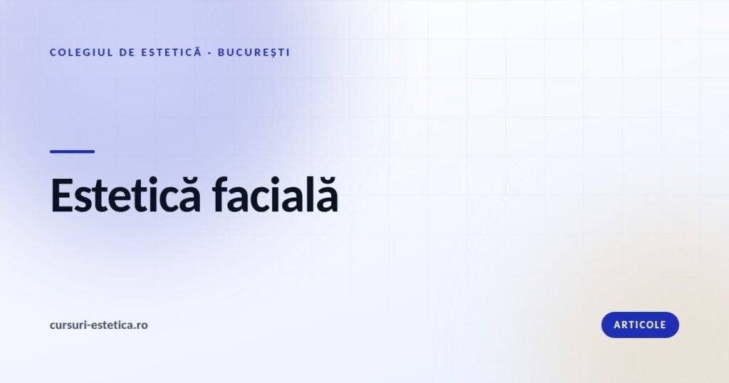 Cursuri de estetică facială și cosmetică la Colegiul de Estetică